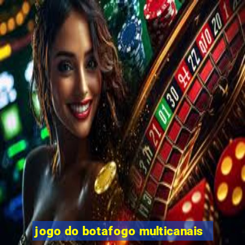 jogo do botafogo multicanais